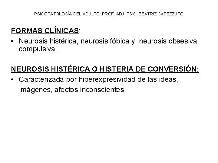 PSICOPATOLOGÍA DEL ADULTO. PROF. ADJ. PSIC. BEATRIZ CAPEZZUTO FORMAS CLÍNICAS: • Neurosis histérica, neurosis