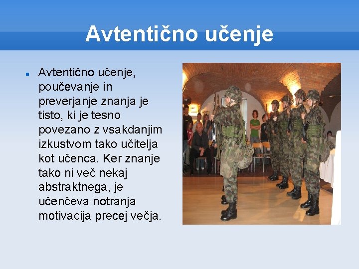 Avtentično učenje Avtentično učenje, poučevanje in preverjanje znanja je tisto, ki je tesno povezano