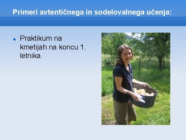 Primeri avtentičnega in sodelovalnega učenja: Praktikum na kmetijah na koncu 1. letnika. 