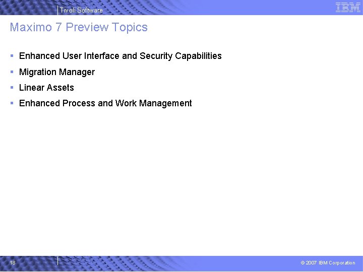 Tivoli Software Maximo 7 Preview Topics § Enhanced User Interface and Security Capabilities §