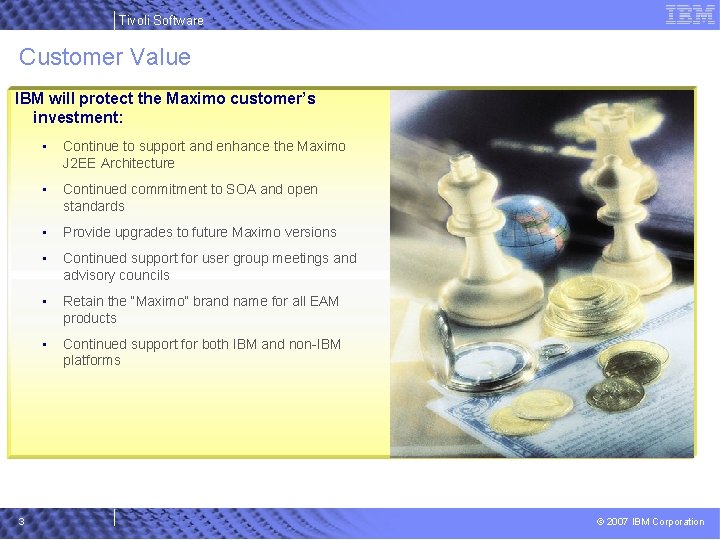 Tivoli Software Customer Value IBM will protect the Maximo customer’s investment: 3 • Continue