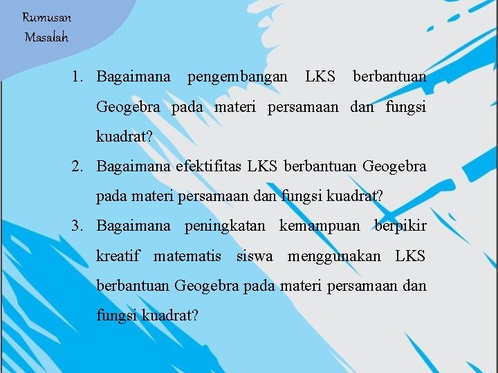 Rumusan Masalah 1. Bagaimana pengembangan LKS berbantuan Geogebra pada materi persamaan dan fungsi kuadrat?