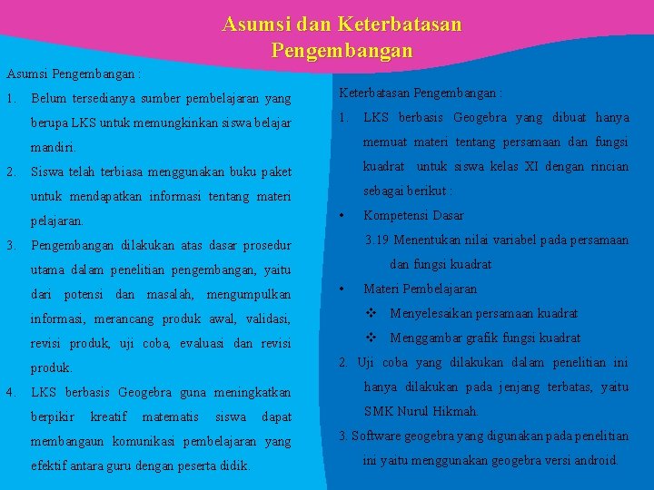 Asumsi dan Keterbatasan Pengembangan Asumsi Pengembangan : 1. Belum tersedianya sumber pembelajaran yang berupa