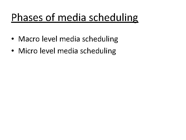 Phases of media scheduling • Macro level media scheduling • Micro level media scheduling