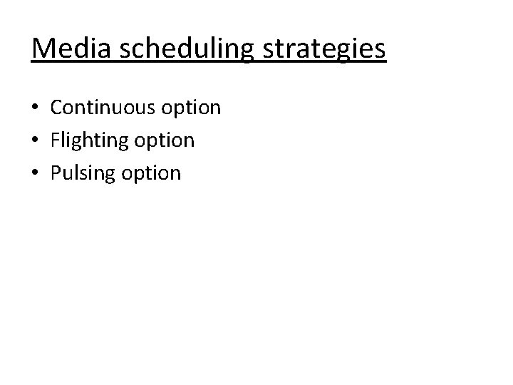 Media scheduling strategies • Continuous option • Flighting option • Pulsing option 