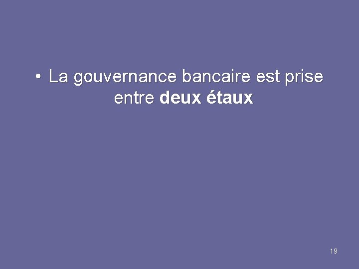  • La gouvernance bancaire est prise entre deux étaux 19 