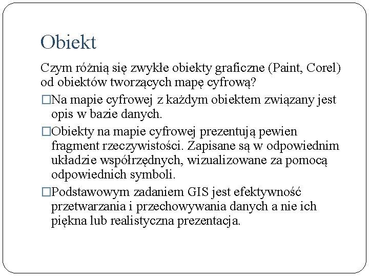 Obiekt Czym różnią się zwykłe obiekty graficzne (Paint, Corel) od obiektów tworzących mapę cyfrową?