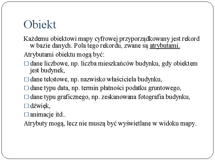 Obiekt Każdemu obiektowi mapy cyfrowej przyporządkowany jest rekord w bazie danych. Pola tego rekordu,