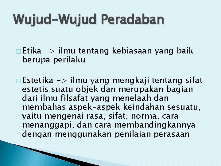 Wujud-Wujud Peradaban � Etika -> ilmu tentang kebiasaan yang baik berupa perilaku � Estetika Wujud-Wujud Peradaban � Etika -> ilmu tentang kebiasaan yang baik berupa perilaku � Estetika