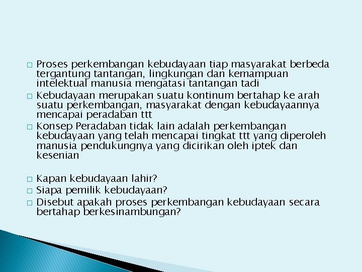 � � � Proses perkembangan kebudayaan tiap masyarakat berbeda tergantung tantangan, lingkungan dan kemampuan