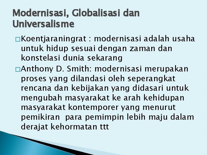 Modernisasi, Globalisasi dan Universalisme � Koentjaraningrat : modernisasi adalah usaha untuk hidup sesuai dengan