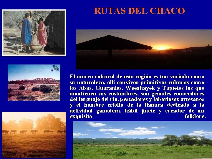 RUTAS DEL CHACO El marco cultural de esta región es tan variado como su