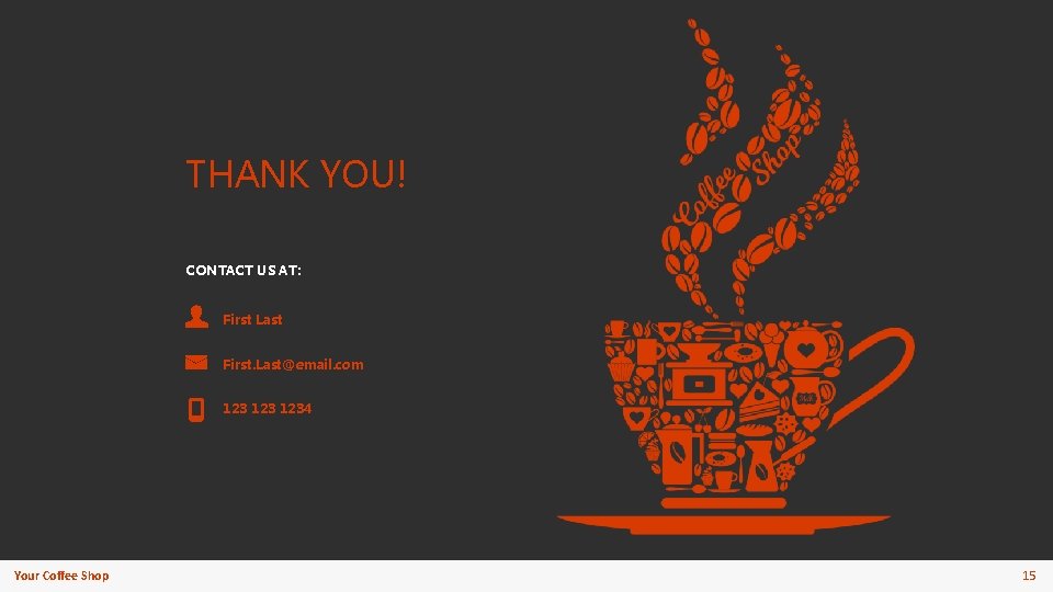 THANK YOU! CONTACT US AT: First Last First. Last@email. com 123 1234 Your Coffee THANK YOU! CONTACT US AT: First Last First. Last@email. com 123 1234 Your Coffee