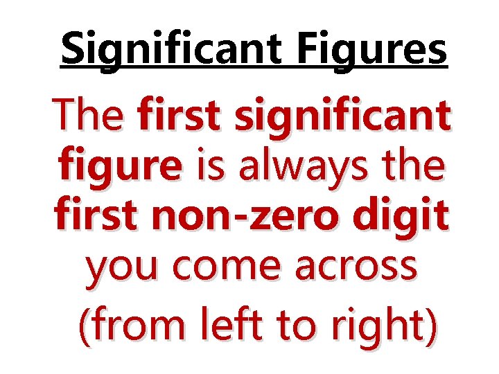Significant Figures The first significant figure is always the first non-zero digit you come