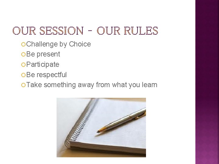  Challenge by Choice Be present Participate Be respectful Take something away from what