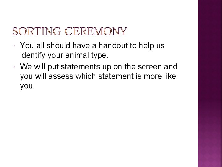  You all should have a handout to help us identify your animal type.