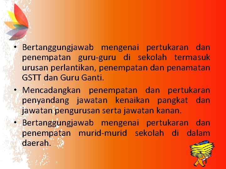  • Bertanggungjawab mengenai pertukaran dan penempatan guru-guru di sekolah termasuk urusan perlantikan, penempatan