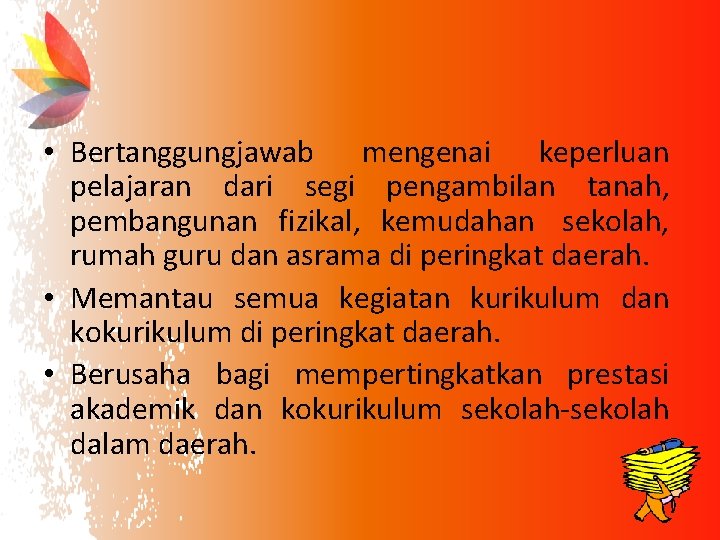  • Bertanggungjawab mengenai keperluan pelajaran dari segi pengambilan tanah, pembangunan fizikal, kemudahan sekolah,