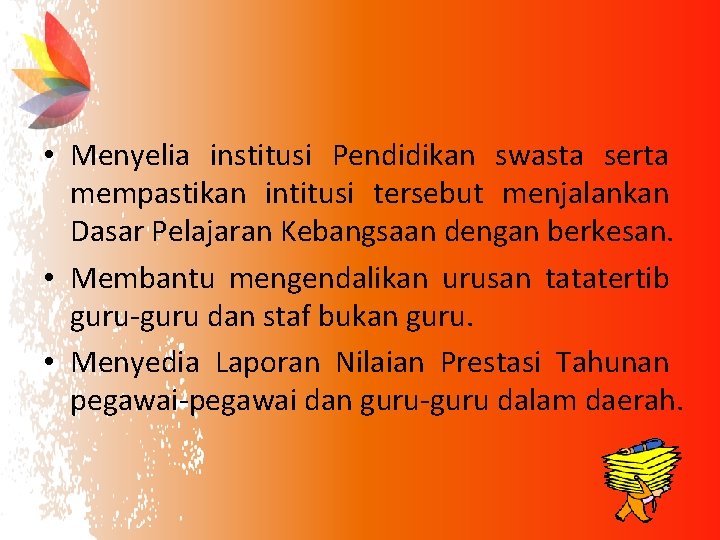  • Menyelia institusi Pendidikan swasta serta mempastikan intitusi tersebut menjalankan Dasar Pelajaran Kebangsaan