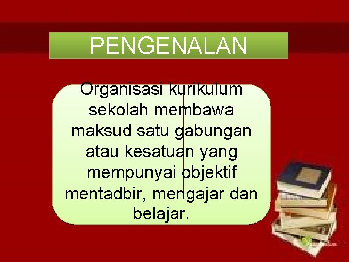 PENGENALAN Organisasi kurikulum sekolah membawa maksud satu gabungan atau kesatuan yang mempunyai objektif mentadbir,