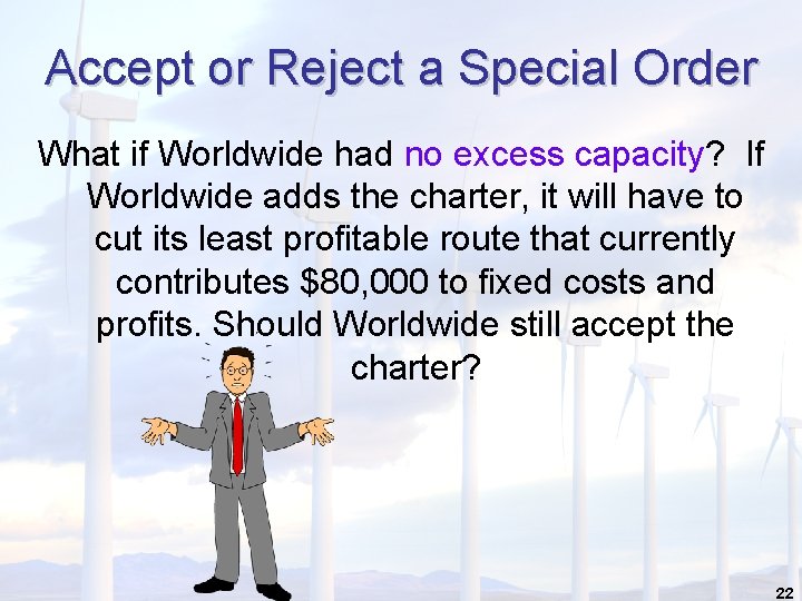 Accept or Reject a Special Order What if Worldwide had no excess capacity? If