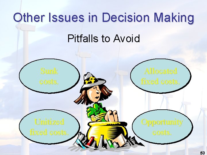 Other Issues in Decision Making Pitfalls to Avoid Sunk costs. Allocated fixed costs. Unitized