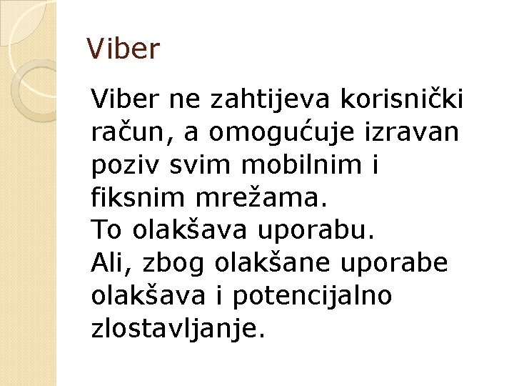 Viber ne zahtijeva korisnički račun, a omogućuje izravan poziv svim mobilnim i fiksnim mrežama.