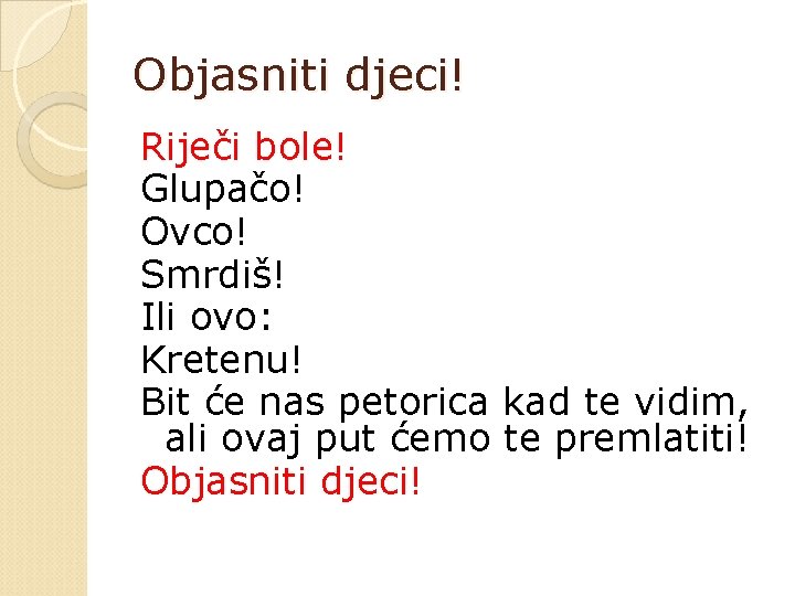 Objasniti djeci! Riječi bole! Glupačo! Ovco! Smrdiš! Ili ovo: Kretenu! Bit će nas petorica