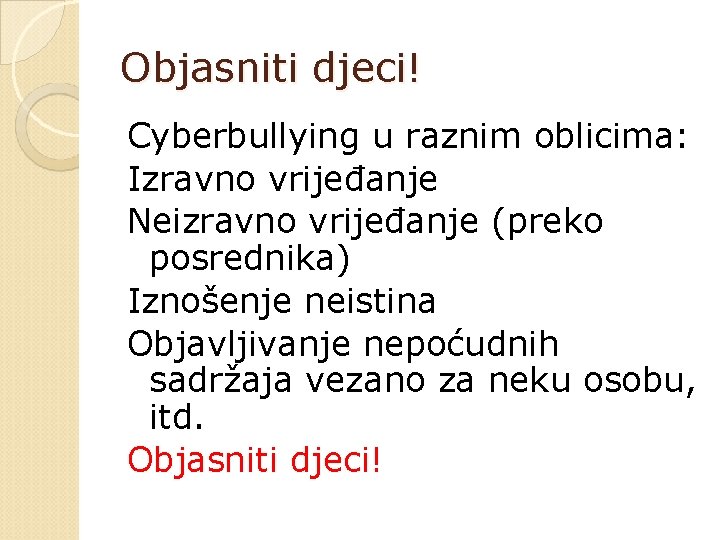 Objasniti djeci! Cyberbullying u raznim oblicima: Izravno vrijeđanje Neizravno vrijeđanje (preko posrednika) Iznošenje neistina