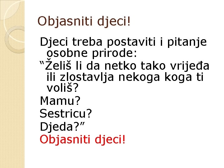 Objasniti djeci! Djeci treba postaviti i pitanje osobne prirode: “Želiš li da netko tako