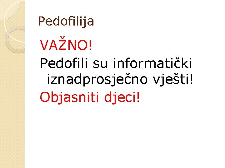 Pedofilija VAŽNO! Pedofili su informatički iznadprosječno vješti! Objasniti djeci! 