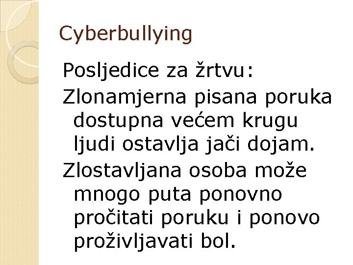 Cyberbullying Posljedice za žrtvu: Zlonamjerna pisana poruka dostupna većem krugu ljudi ostavlja jači dojam.