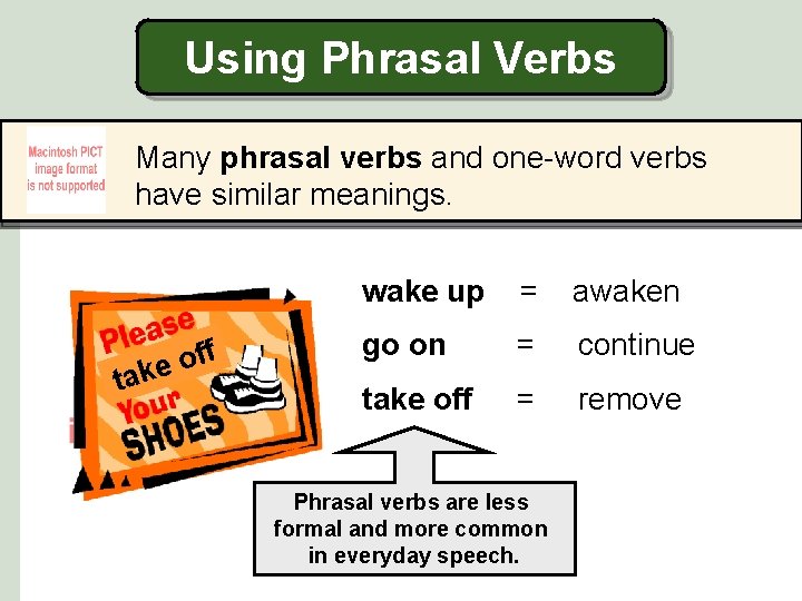 Using Phrasal Verbs Many phrasal verbs and one-word verbs have similar meanings. tak f