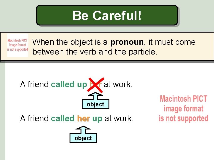 Be Careful! When the object is a pronoun, it must come between the verb