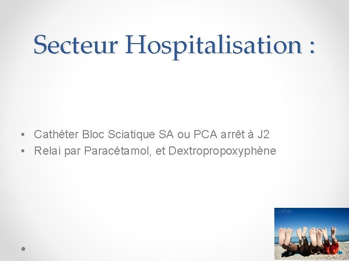 Secteur Hospitalisation : • Cathéter Bloc Sciatique SA ou PCA arrêt à J 2