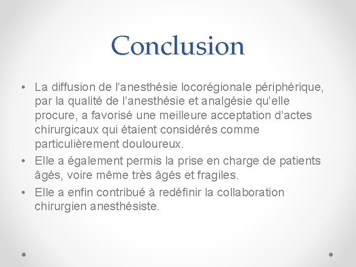 Conclusion • La diffusion de l’anesthésie locorégionale périphérique, par la qualité de l’anesthésie et