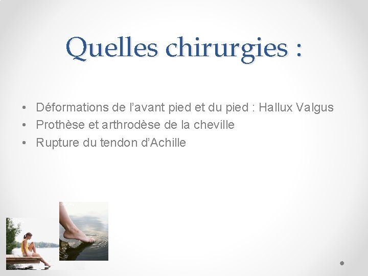 Quelles chirurgies : • Déformations de l’avant pied et du pied : Hallux Valgus