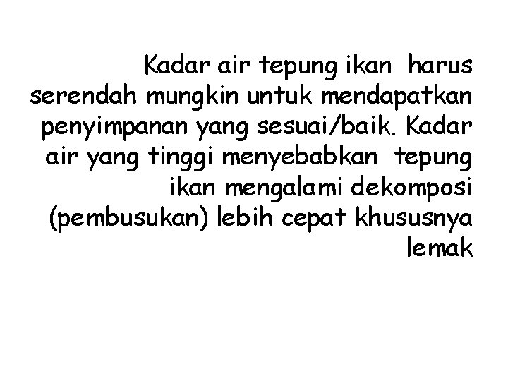 Kadar air tepung ikan harus serendah mungkin untuk mendapatkan penyimpanan yang sesuai/baik. Kadar air