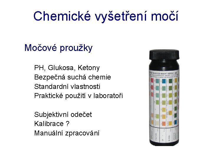 Chemické vyšetření močí Močové proužky � � PH, Glukosa, Ketony Bezpečná suchá chemie Standardní