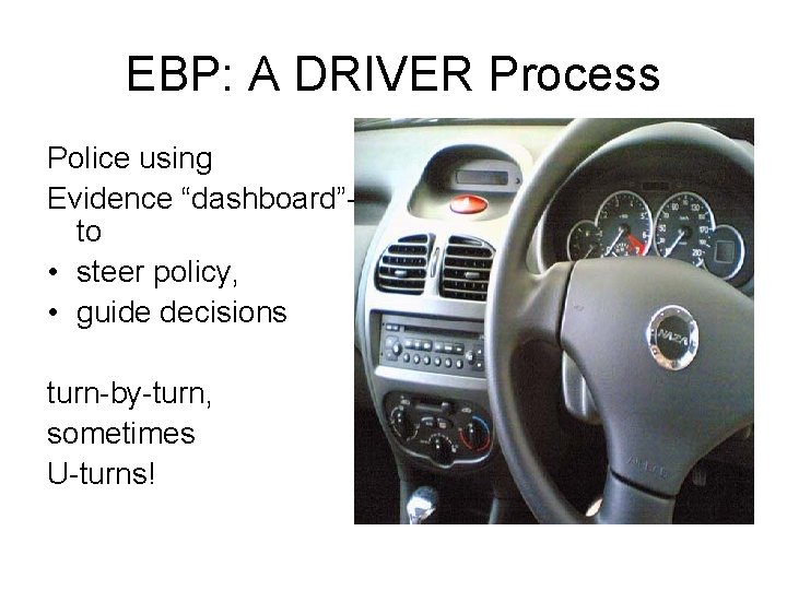 EBP: A DRIVER Process Police using Evidence “dashboard”-- to • steer policy, • guide