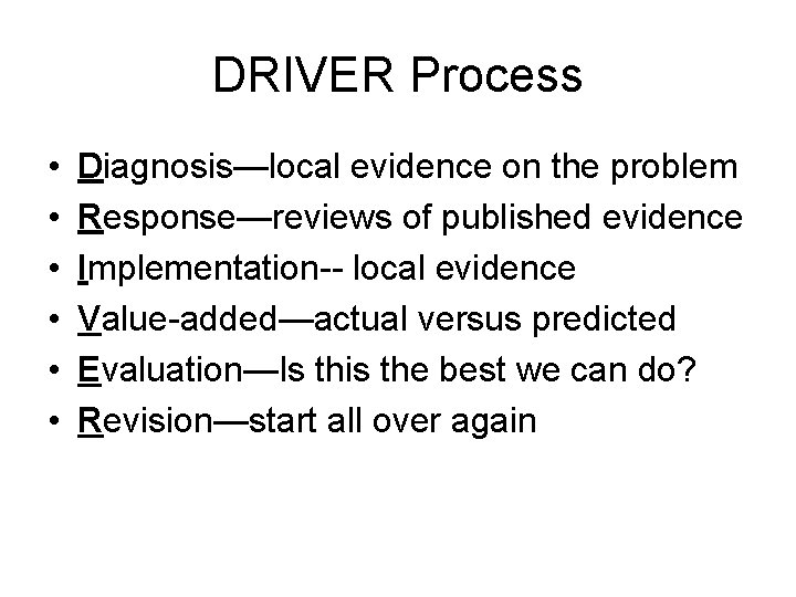 DRIVER Process • • • Diagnosis—local evidence on the problem Response—reviews of published evidence