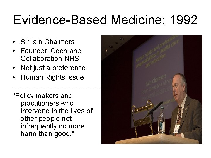 Evidence-Based Medicine: 1992 • Sir Iain Chalmers • Founder, Cochrane Collaboration-NHS • Not just