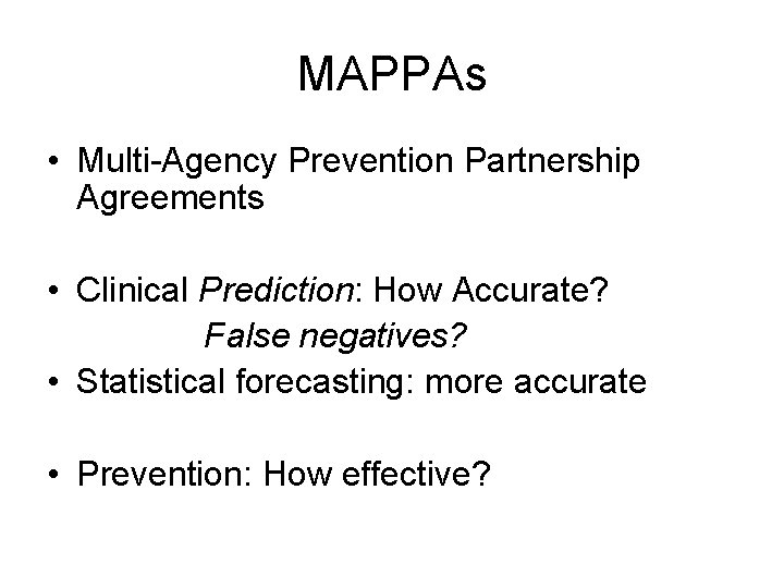 MAPPAs • Multi-Agency Prevention Partnership Agreements • Clinical Prediction: How Accurate? False negatives? •