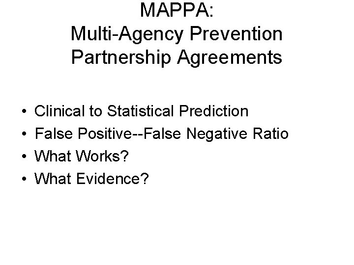 MAPPA: Multi-Agency Prevention Partnership Agreements • • Clinical to Statistical Prediction False Positive--False Negative