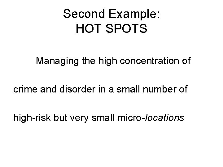 Second Example: HOT SPOTS Managing the high concentration of crime and disorder in a