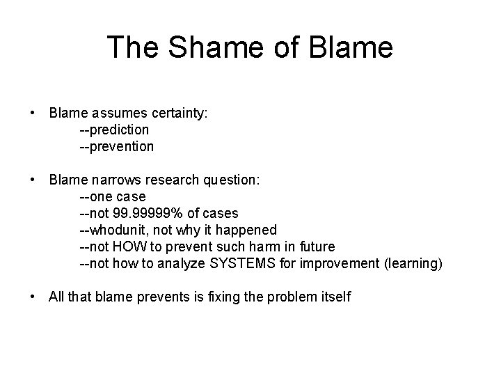 The Shame of Blame • Blame assumes certainty: --prediction --prevention • Blame narrows research