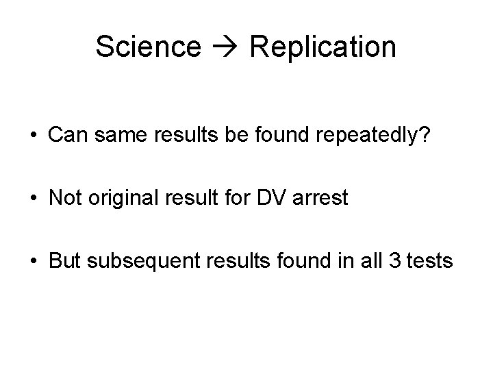 Science Replication • Can same results be found repeatedly? • Not original result for