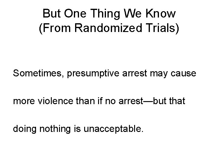 But One Thing We Know (From Randomized Trials) Sometimes, presumptive arrest may cause more