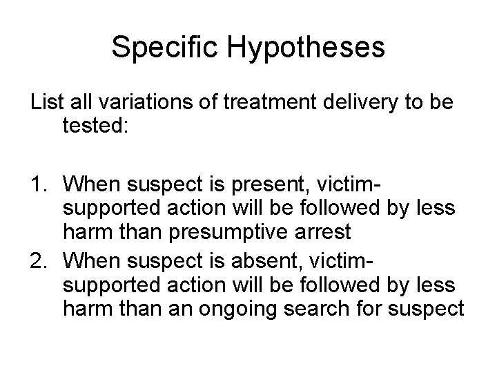 Specific Hypotheses List all variations of treatment delivery to be tested: 1. When suspect