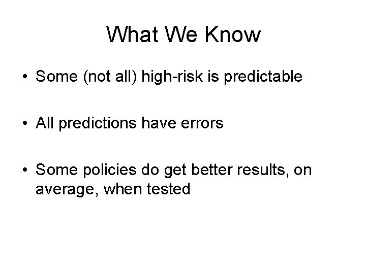 What We Know • Some (not all) high-risk is predictable • All predictions have